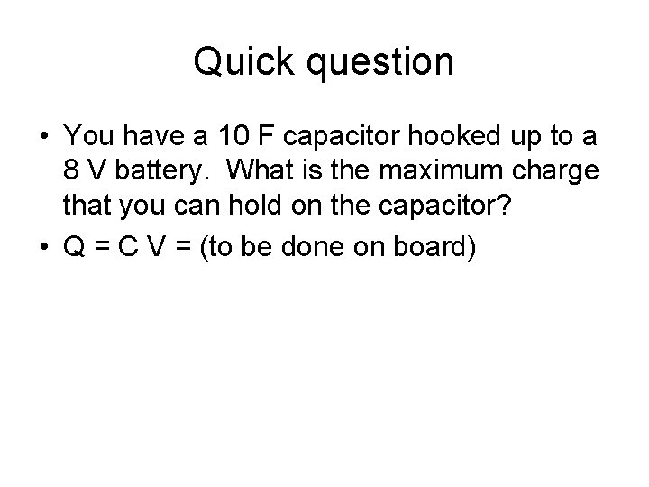 Quick question • You have a 10 F capacitor hooked up to a 8