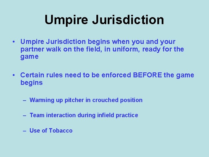 Umpire Jurisdiction • Umpire Jurisdiction begins when you and your partner walk on the