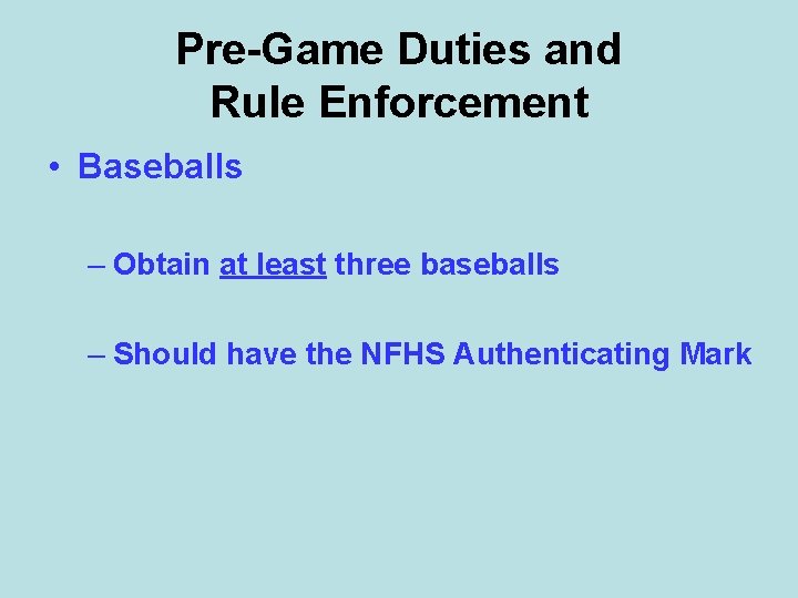 Pre-Game Duties and Rule Enforcement • Baseballs – Obtain at least three baseballs –