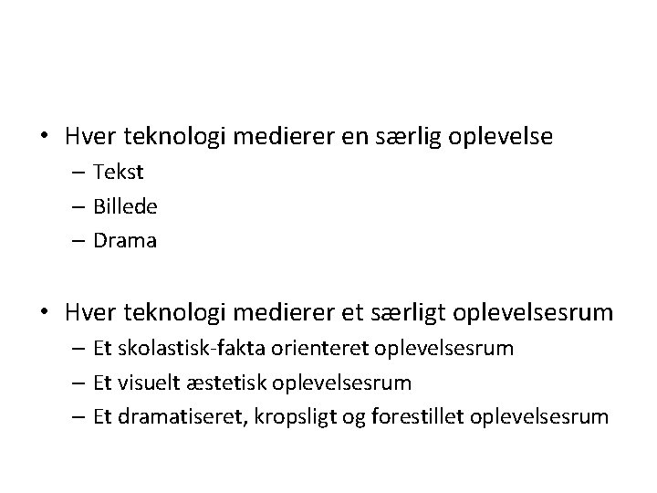  • Hver teknologi medierer en særlig oplevelse – Tekst – Billede – Drama
