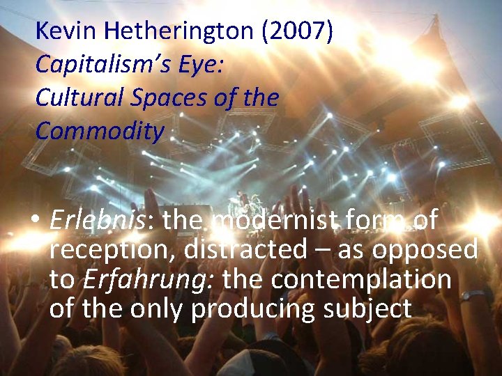 Kevin Hetherington (2007) e Capitalism’s Eye: Cultural Spaces of the Commodity • Erlebnis: the