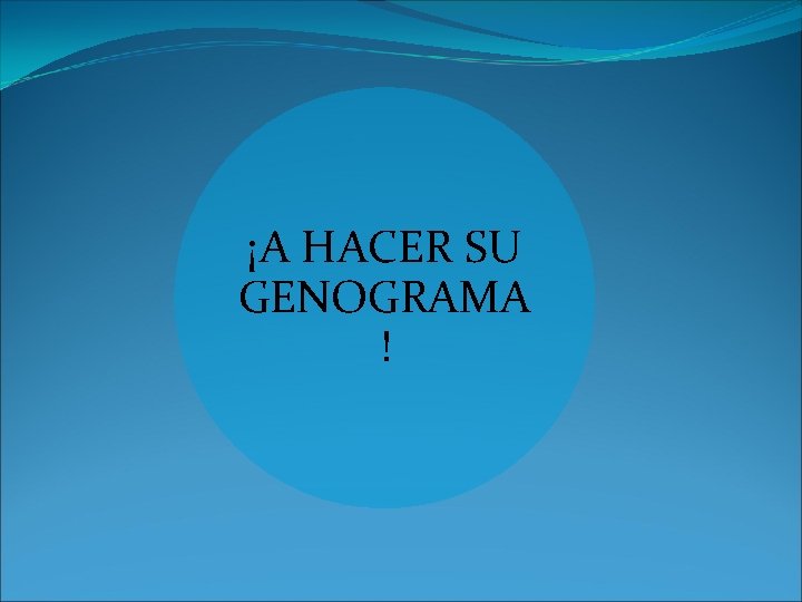 ¡A HACER SU GENOGRAMA ! 