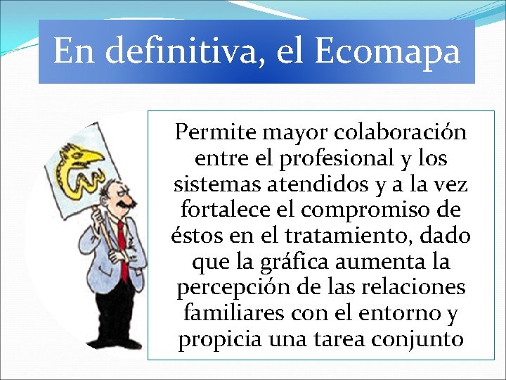 En definitiva, el Ecomapa Permite mayor colaboración entre el profesional y los sistemas atendidos