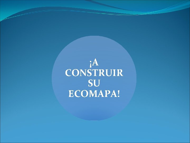 ¡A CONSTRUIR SU ECOMAPA! 