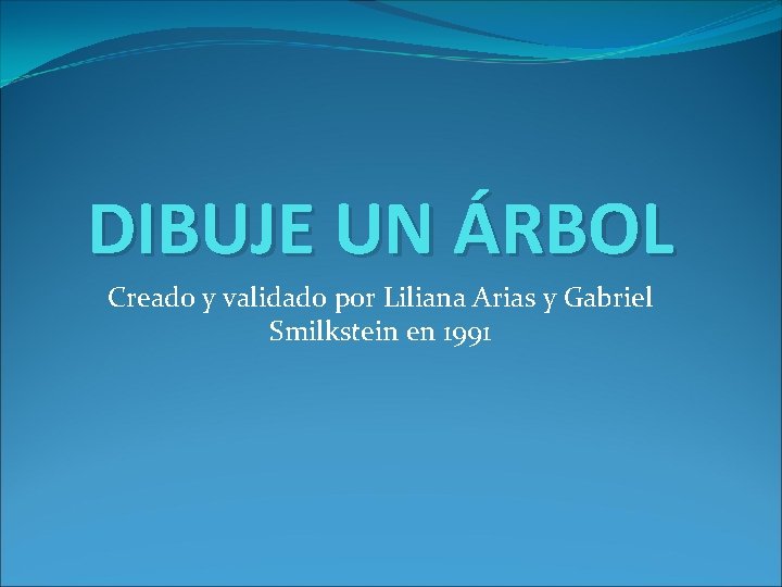 DIBUJE UN ÁRBOL Creado y validado por Liliana Arias y Gabriel Smilkstein en 1991