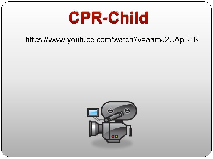 CPR-Child https: //www. youtube. com/watch? v=aam. J 2 UAp. BF 8 