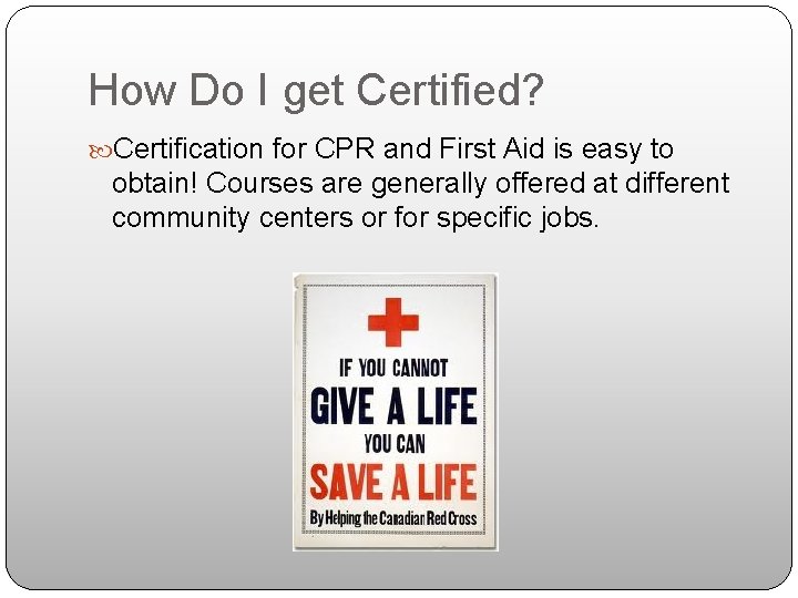 How Do I get Certified? Certification for CPR and First Aid is easy to
