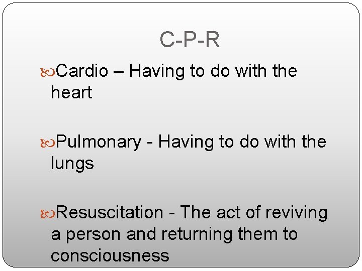 C-P-R Cardio – Having to do with the heart Pulmonary - Having to do