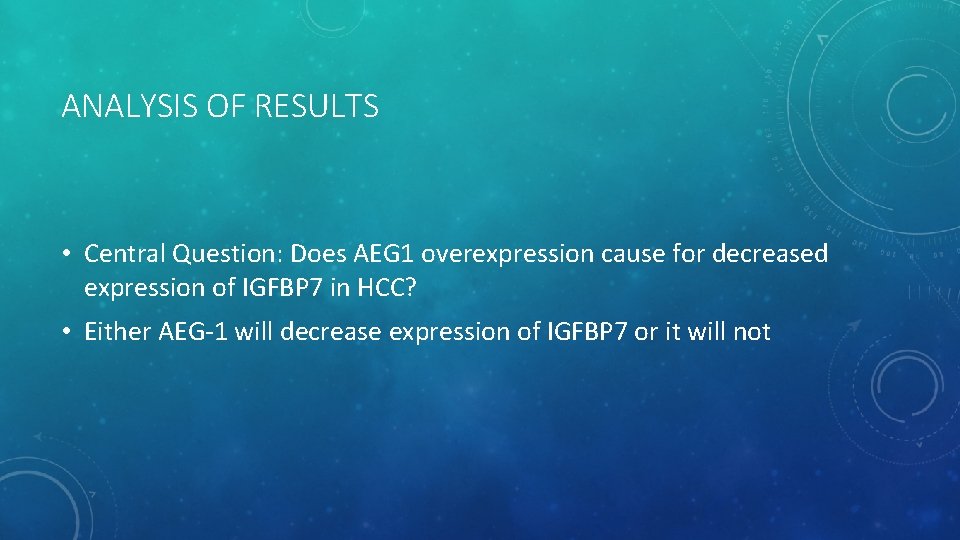 ANALYSIS OF RESULTS • Central Question: Does AEG 1 overexpression cause for decreased expression