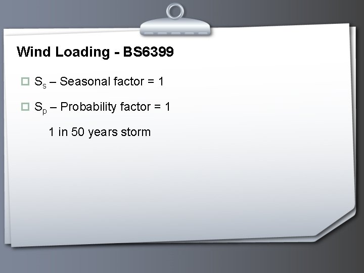 Wind Loading - BS 6399 p Ss – Seasonal factor = 1 p Sp