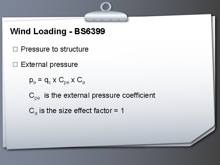 Wind Loading - BS 6399 p Pressure to structure p External pressure pe =