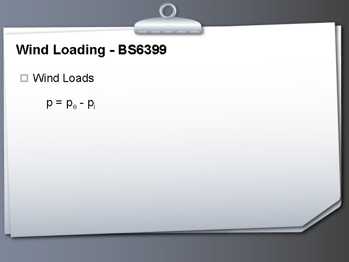 Wind Loading - BS 6399 p Wind Loads p = p e - pi