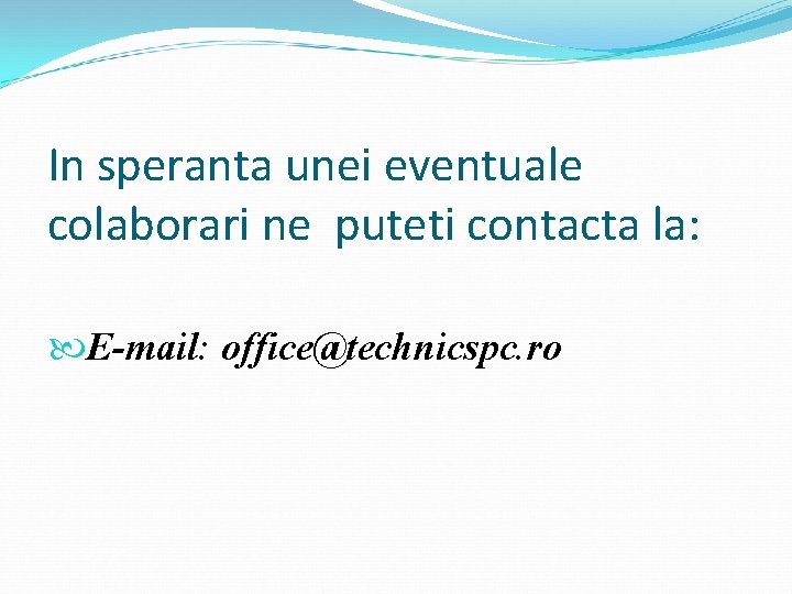 In speranta unei eventuale colaborari ne puteti contacta la: E-mail: office@technicspc. ro 