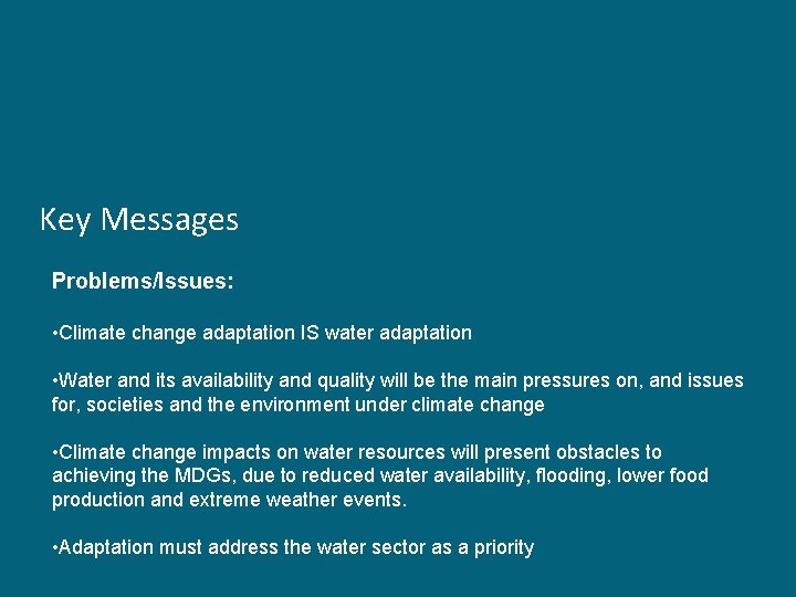 Key Messages Problems/Issues: • Climate change adaptation IS water adaptation • Water and its