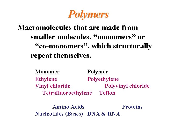 Polymers Macromolecules that are made from smaller molecules, “monomers” or “co-monomers”, which structurally repeat