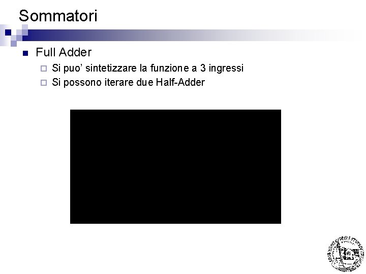 Sommatori n Full Adder Si puo’ sintetizzare la funzione a 3 ingressi ¨ Si