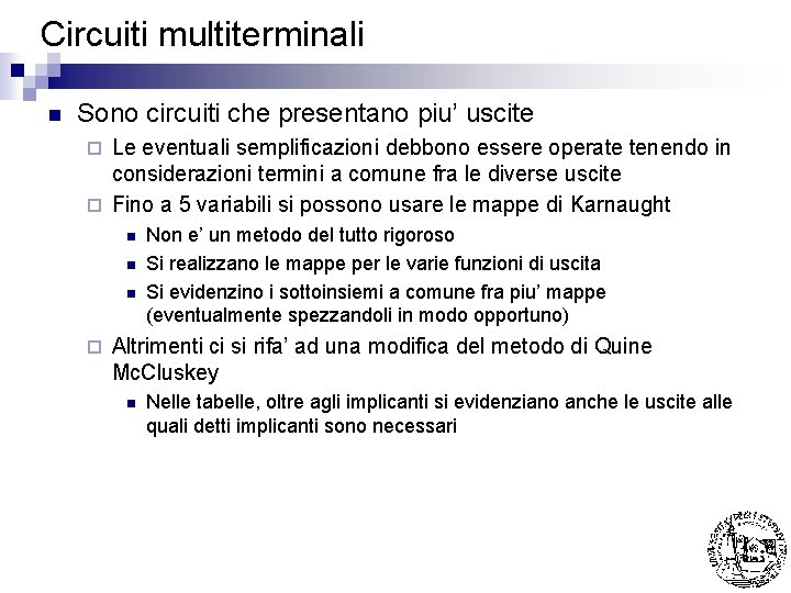 Circuiti multiterminali n Sono circuiti che presentano piu’ uscite Le eventuali semplificazioni debbono essere