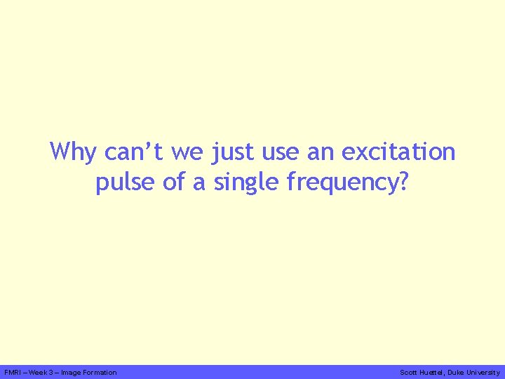 Why can’t we just use an excitation pulse of a single frequency? FMRI –