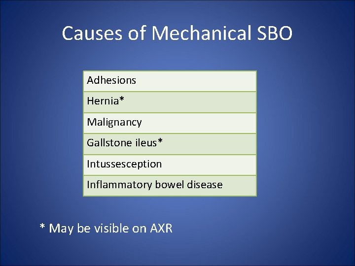 Causes of Mechanical SBO Adhesions Hernia* Malignancy Gallstone ileus* Intussesception Inflammatory bowel disease *