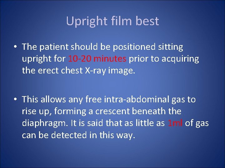 Upright film best • The patient should be positioned sitting upright for 10 -20