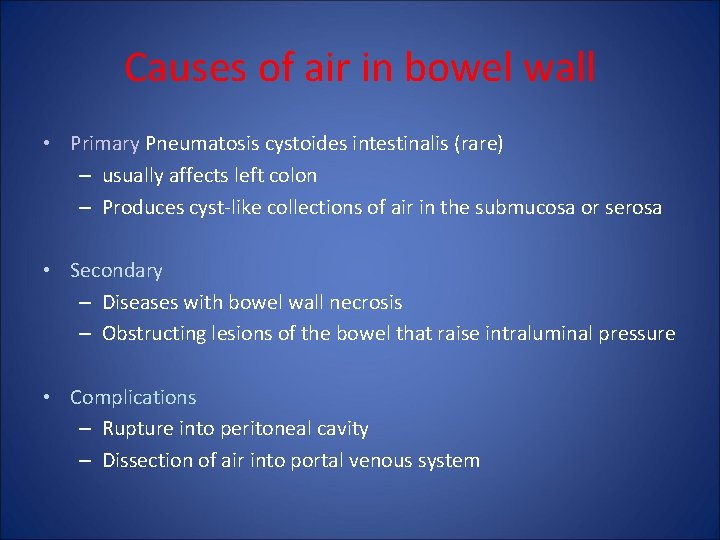 Causes of air in bowel wall • Primary Pneumatosis cystoides intestinalis (rare) – usually