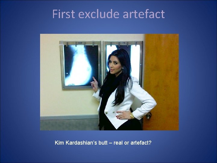 First exclude artefact Kim Kardashian’s butt – real or artefact? 