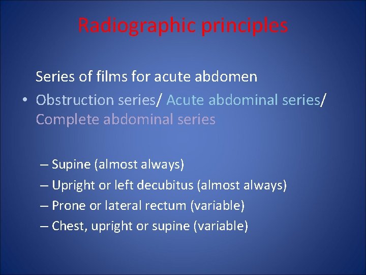 Radiographic principles Series of films for acute abdomen • Obstruction series/ Acute abdominal series/