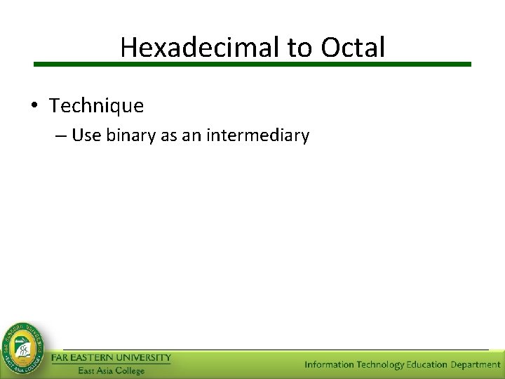 Hexadecimal to Octal • Technique – Use binary as an intermediary 