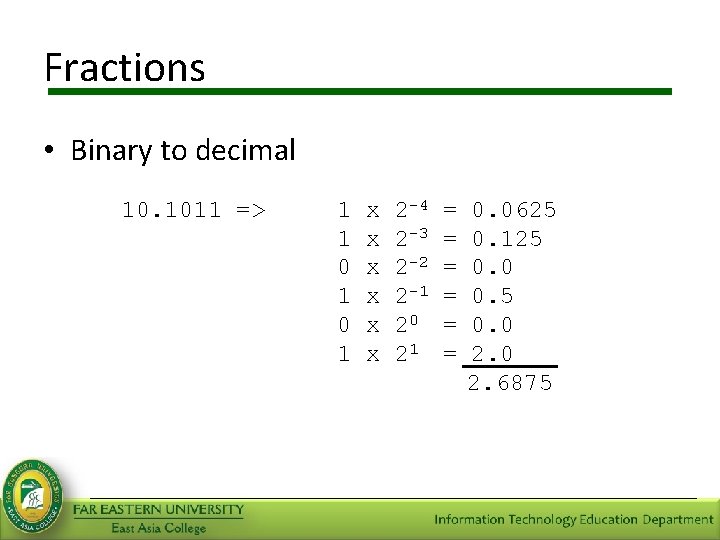 Fractions • Binary to decimal 10. 1011 => 1 1 0 1 x x