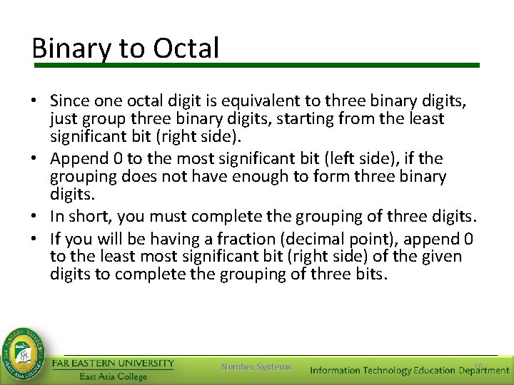 Binary to Octal • Since one octal digit is equivalent to three binary digits,