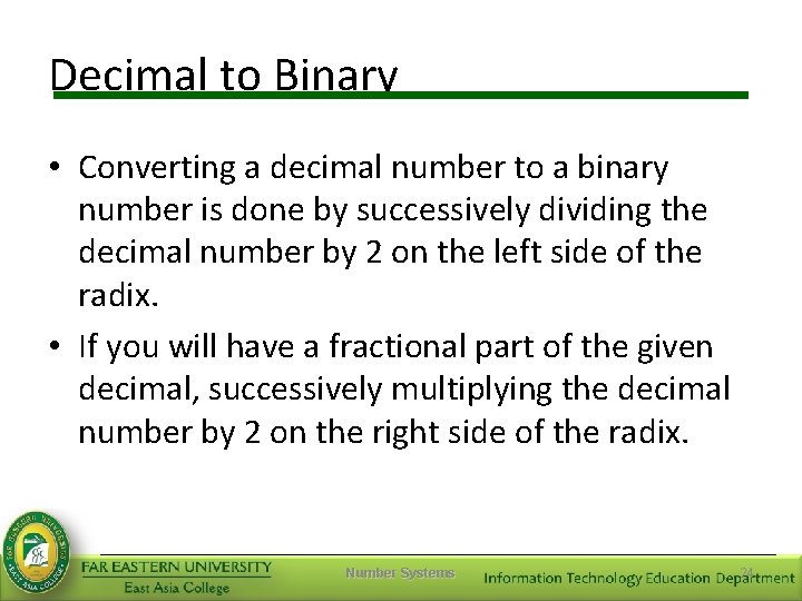 Decimal to Binary • Converting a decimal number to a binary number is done