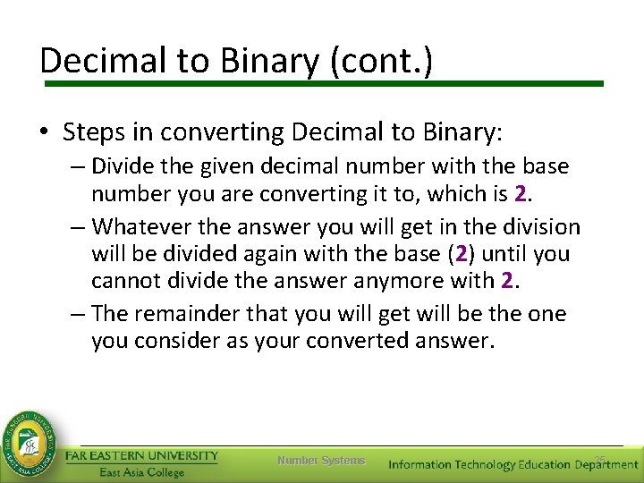 Decimal to Binary (cont. ) • Steps in converting Decimal to Binary: – Divide