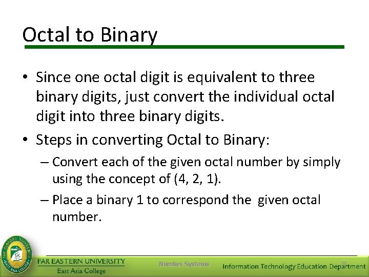 Octal to Binary • Since one octal digit is equivalent to three binary digits,