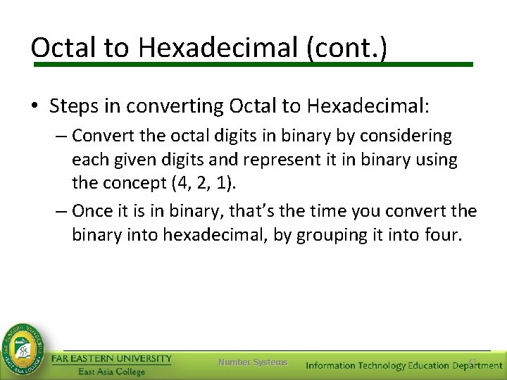 Octal to Hexadecimal (cont. ) • Steps in converting Octal to Hexadecimal: – Convert