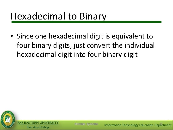 Hexadecimal to Binary • Since one hexadecimal digit is equivalent to four binary digits,