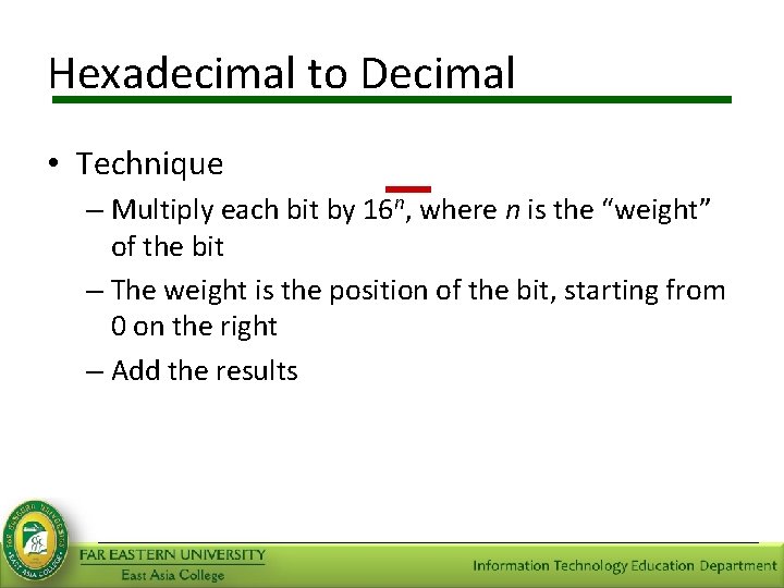 Hexadecimal to Decimal • Technique – Multiply each bit by 16 n, where n