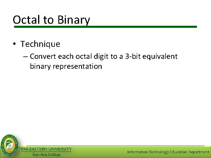 Octal to Binary • Technique – Convert each octal digit to a 3 -bit