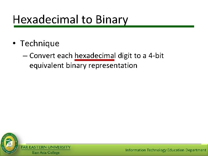 Hexadecimal to Binary • Technique – Convert each hexadecimal digit to a 4 -bit