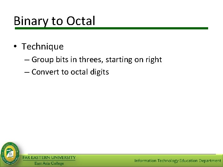 Binary to Octal • Technique – Group bits in threes, starting on right –