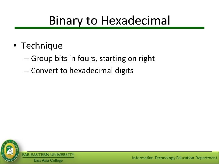 Binary to Hexadecimal • Technique – Group bits in fours, starting on right –