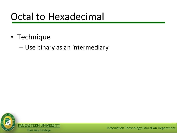 Octal to Hexadecimal • Technique – Use binary as an intermediary 