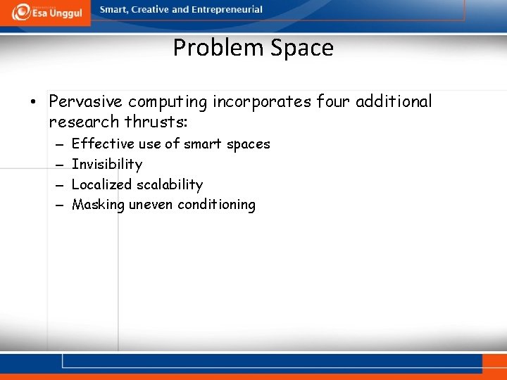 Problem Space • Pervasive computing incorporates four additional research thrusts: – – Effective use