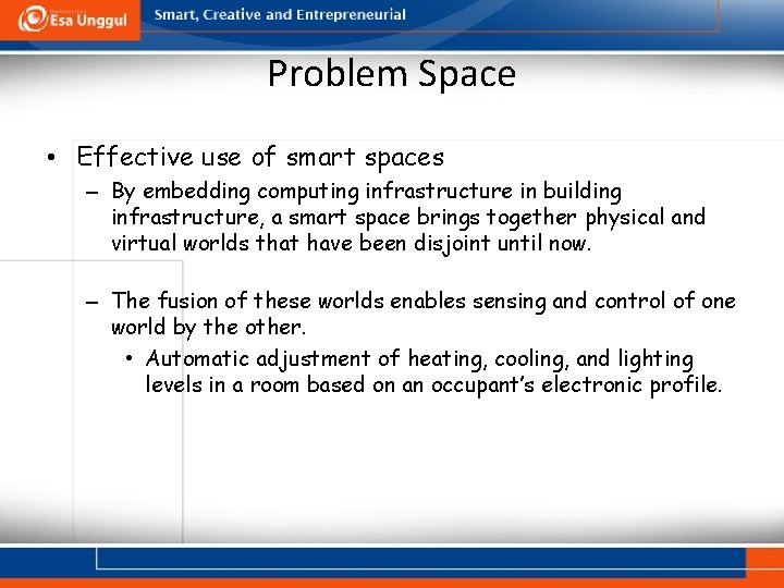 Problem Space • Effective use of smart spaces – By embedding computing infrastructure in