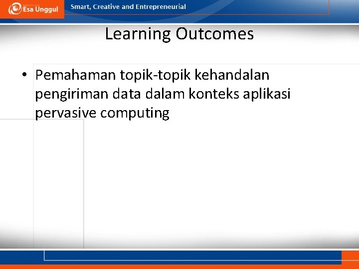 Learning Outcomes • Pemahaman topik-topik kehandalan pengiriman data dalam konteks aplikasi pervasive computing 