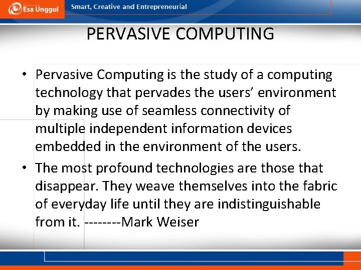 PERVASIVE COMPUTING • Pervasive Computing is the study of a computing technology that pervades