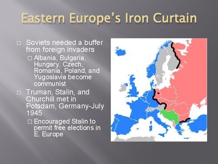 Eastern Europe’s Iron Curtain � Soviets needed a buffer from foreign invaders � Albania,