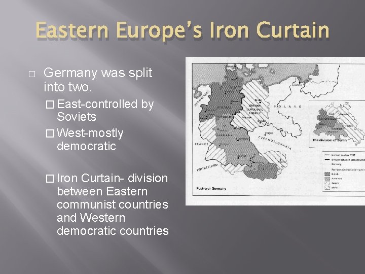 Eastern Europe’s Iron Curtain � Germany was split into two. � East controlled Soviets