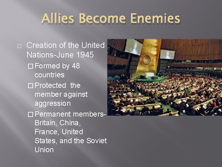 Allies Become Enemies � Creation of the United Nations June 1945 � Formed by