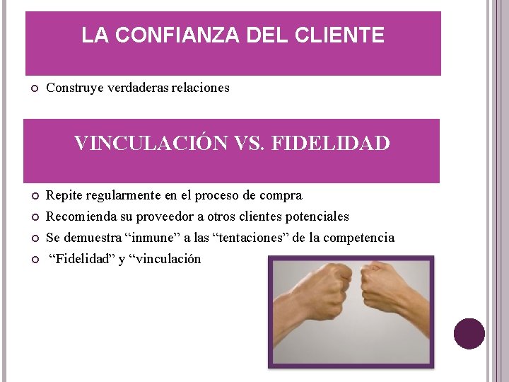 LA CONFIANZA DEL CLIENTE Construye verdaderas relaciones VINCULACIÓN VS. FIDELIDAD Repite regularmente en el