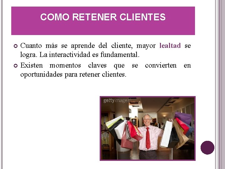 COMO RETENER CLIENTES Cuanto más se aprende del cliente, mayor lealtad se logra. La